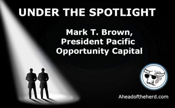 Under the Spotlight –  Mark T. Brown, President Pacific Opportunity Capital